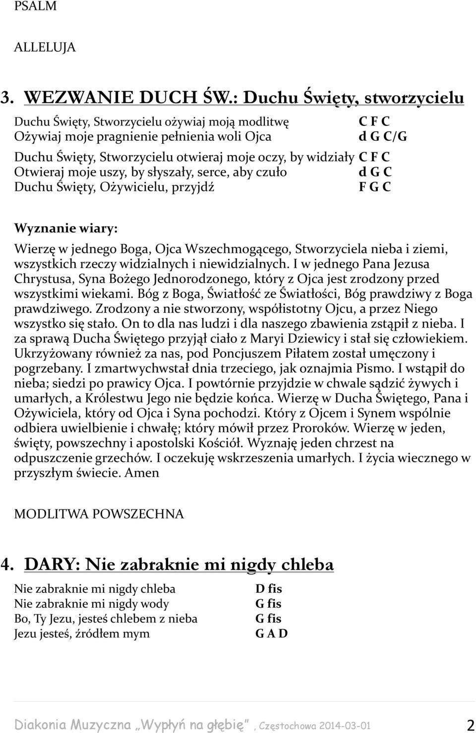 C Otwieraj moje uszy, by słyszały, serce, aby czuło d G C Duchu Święty, Ożywicielu, przyjdź F G C Wyznanie wiary: Wierzę w jednego Boga, Ojca Wszechmogącego, Stworzyciela nieba i ziemi, wszystkich