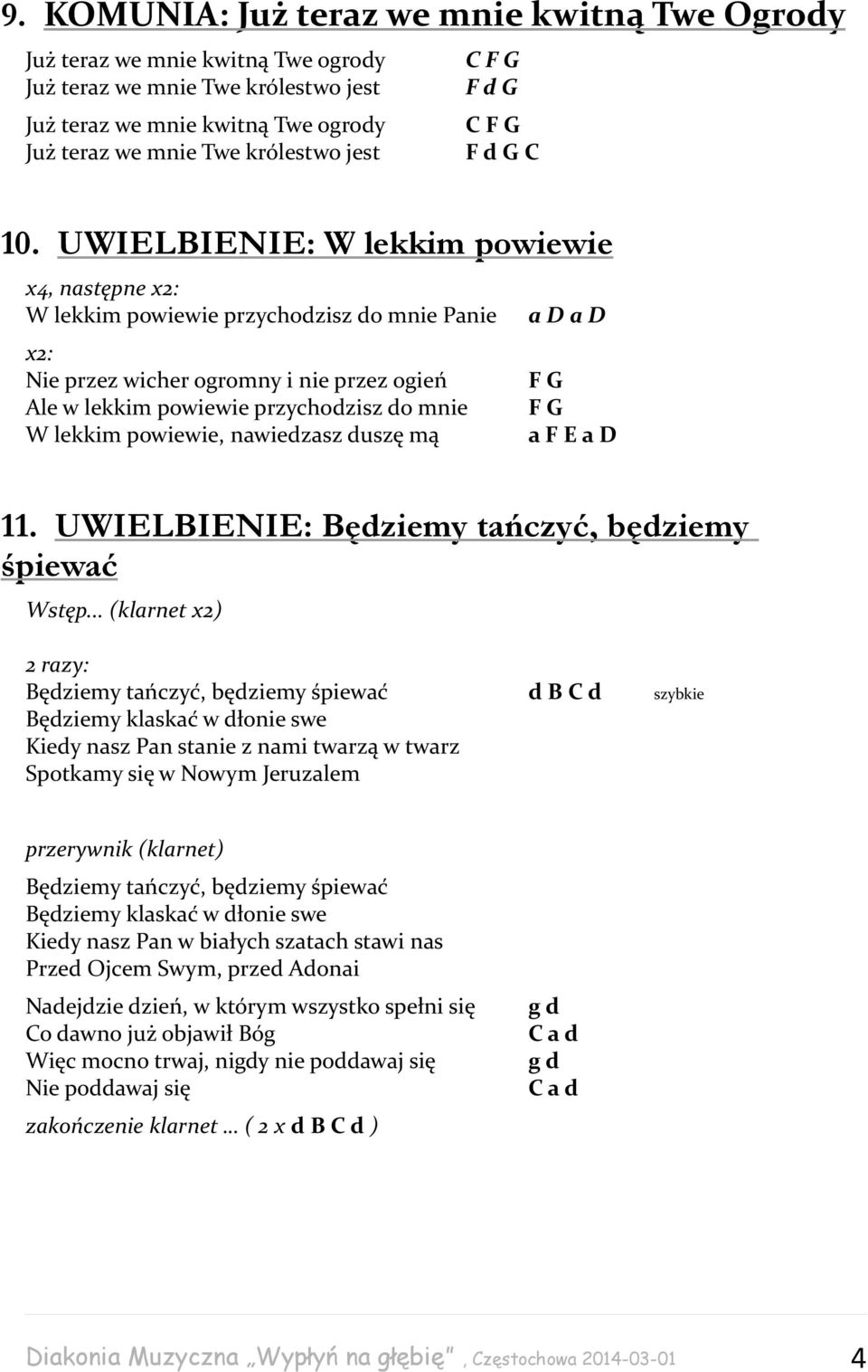 UWIELBIENIE: W lekkim powiewie x4, następne x2: W lekkim powiewie przychodzisz do mnie Panie a D a D x2: Nie przez wicher ogromny i nie przez ogień F G Ale w lekkim powiewie przychodzisz do mnie F G