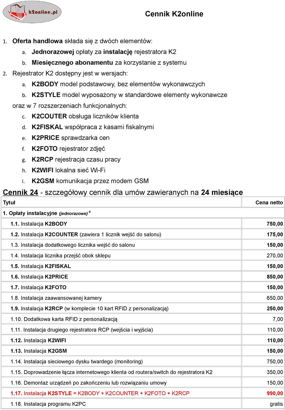 K2COUTER obsługa liczników klienta d. K2FISKAL współpraca z kasami fiskalnymi e. K2PRICE sprawdzarka cen f. K2FOTO rejestrator zdjęć g. K2RCP rejestracja czasu pracy h. K2WIFI lokalna sieć Wi-Fi i.