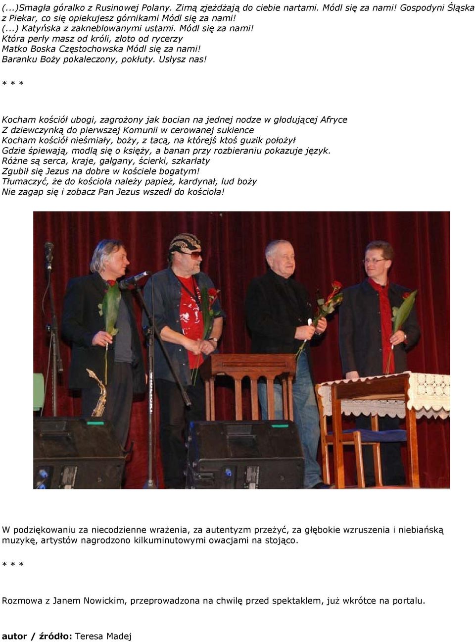 * * * Kocham kościół ubogi, zagrożony jak bocian na jednej nodze w głodującej Afryce Z dziewczynką do pierwszej Komunii w cerowanej sukience Kocham kościół nieśmiały, boży, z tacą, na którejś ktoś