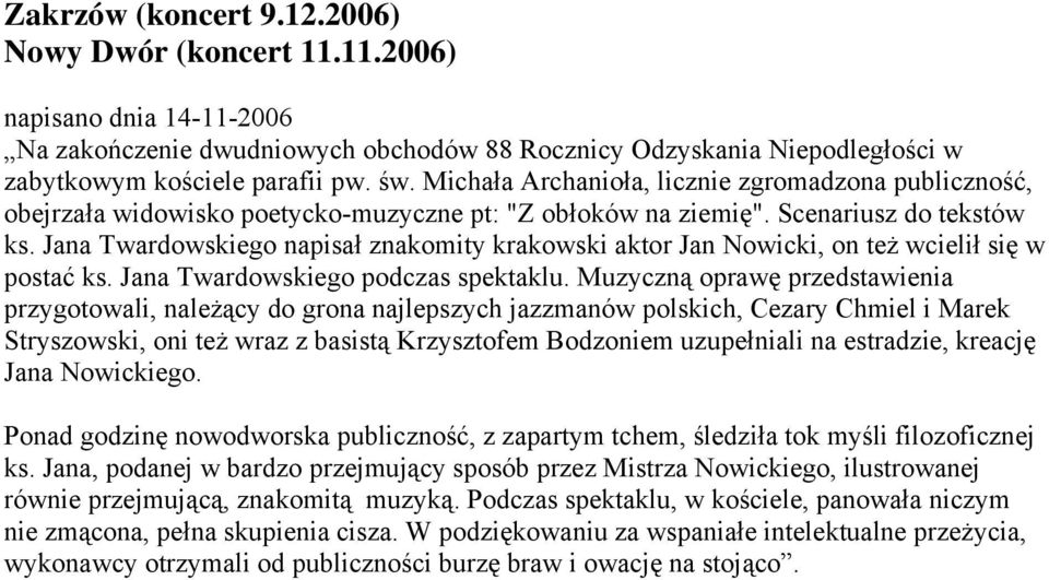 Jana Twardowskiego napisał znakomity krakowski aktor Jan Nowicki, on też wcielił się w postać ks. Jana Twardowskiego podczas spektaklu.