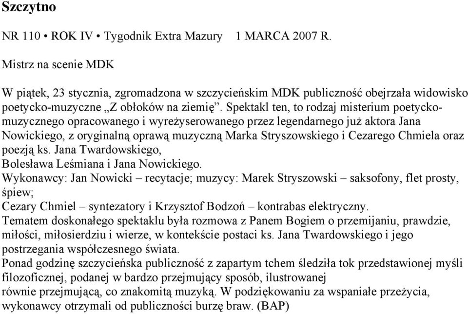 Spektakl ten, to rodzaj misterium poetyckomuzycznego opracowanego i wyreżyserowanego przez legendarnego już aktora Jana Nowickiego, z oryginalną oprawą muzyczną Marka Stryszowskiego i Cezarego