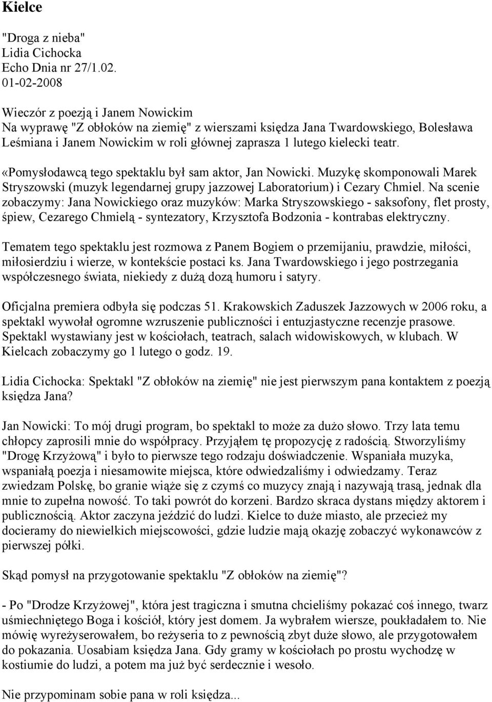 teatr. «Pomysłodawcą tego spektaklu był sam aktor, Jan Nowicki. Muzykę skomponowali Marek Stryszowski (muzyk legendarnej grupy jazzowej Laboratorium) i Cezary Chmiel.