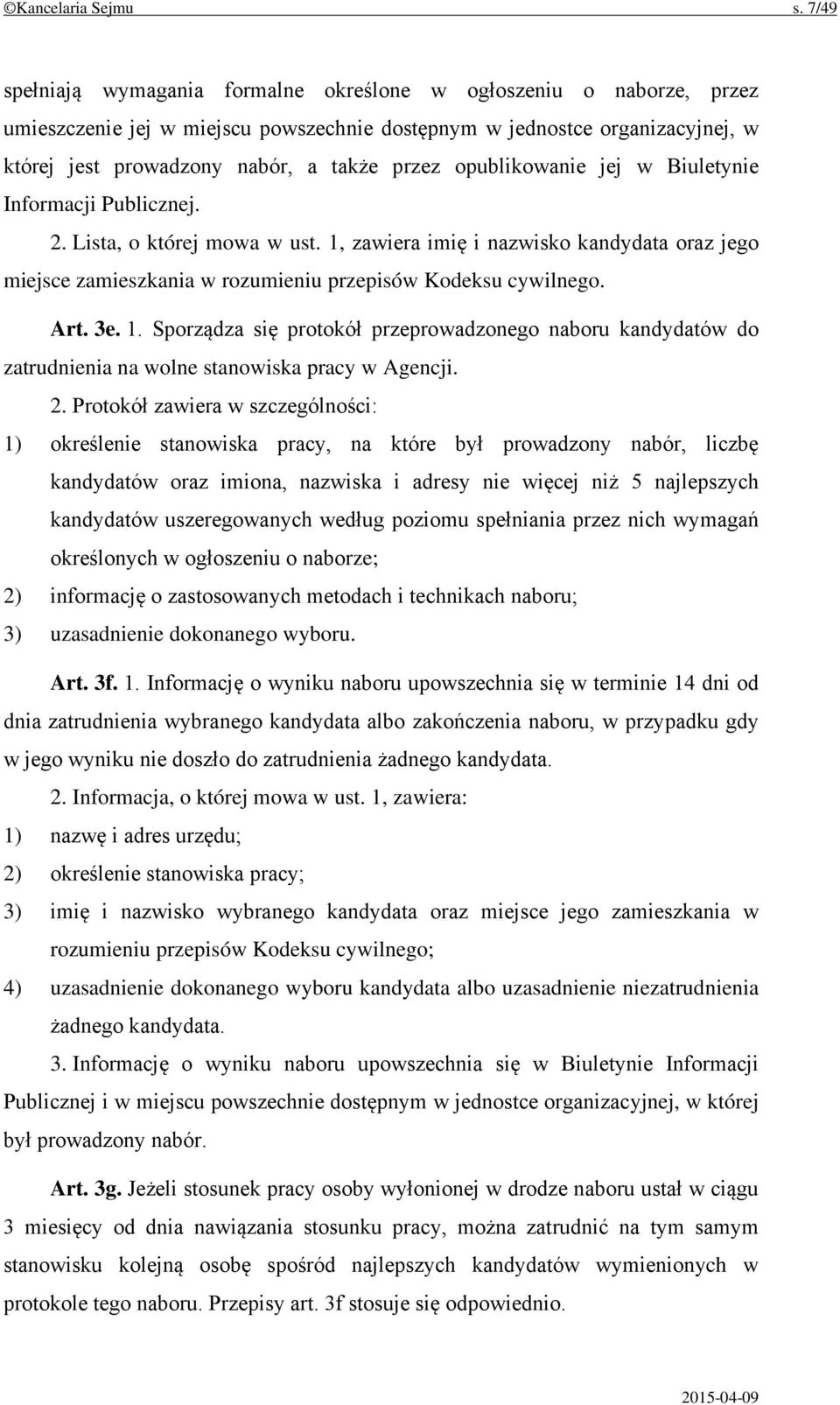 opublikowanie jej w Biuletynie Informacji Publicznej. 2. Lista, o której mowa w ust. 1, zawiera imię i nazwisko kandydata oraz jego miejsce zamieszkania w rozumieniu przepisów Kodeksu cywilnego. Art.