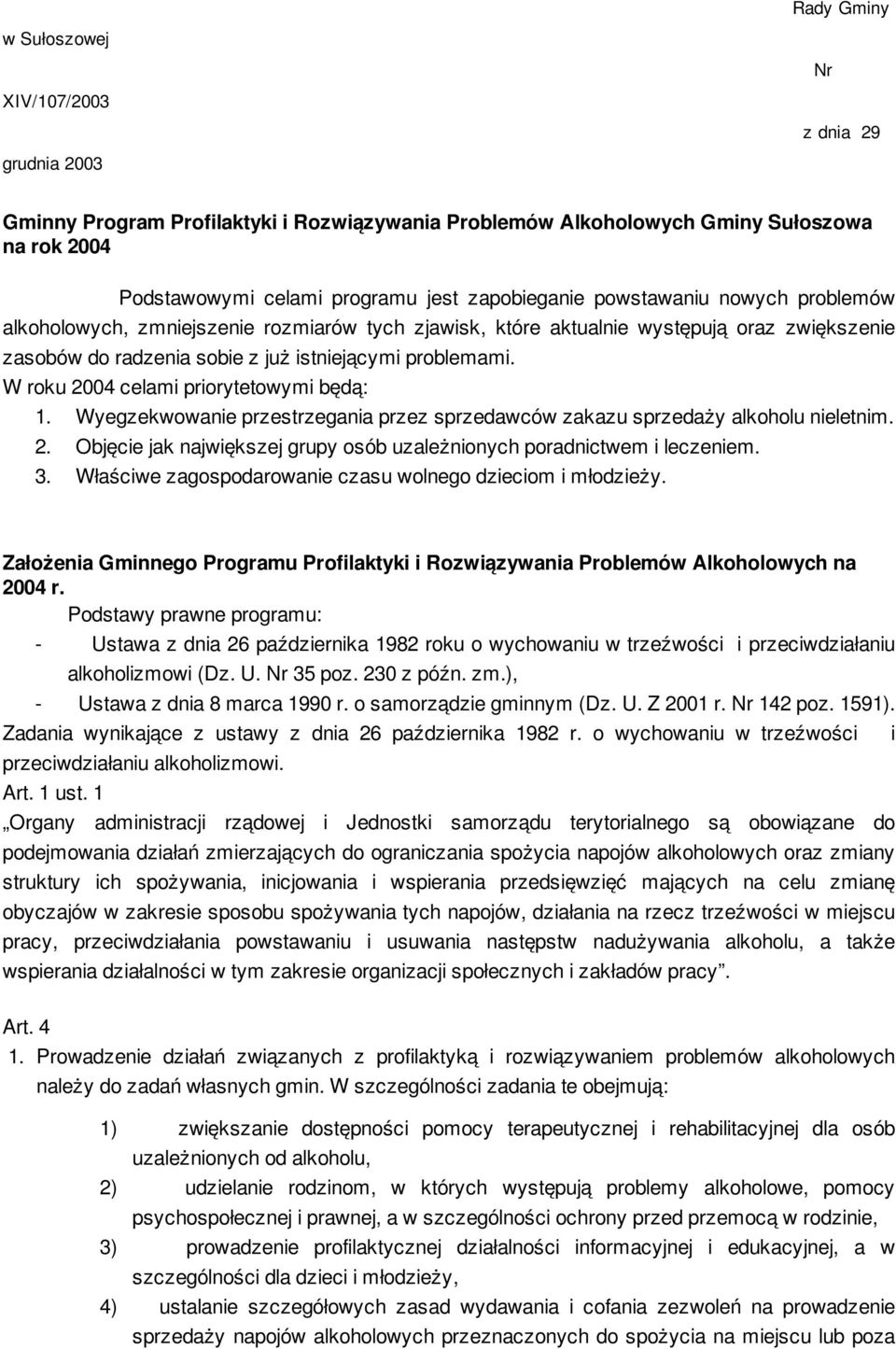 W roku 2004 celami priorytetowymi będą: 1. Wyegzekwowanie przestrzegania przez sprzedawców zakazu sprzedaży alkoholu nieletnim. 2. Objęcie jak największej grupy osób uzależnionych poradnictwem i leczeniem.