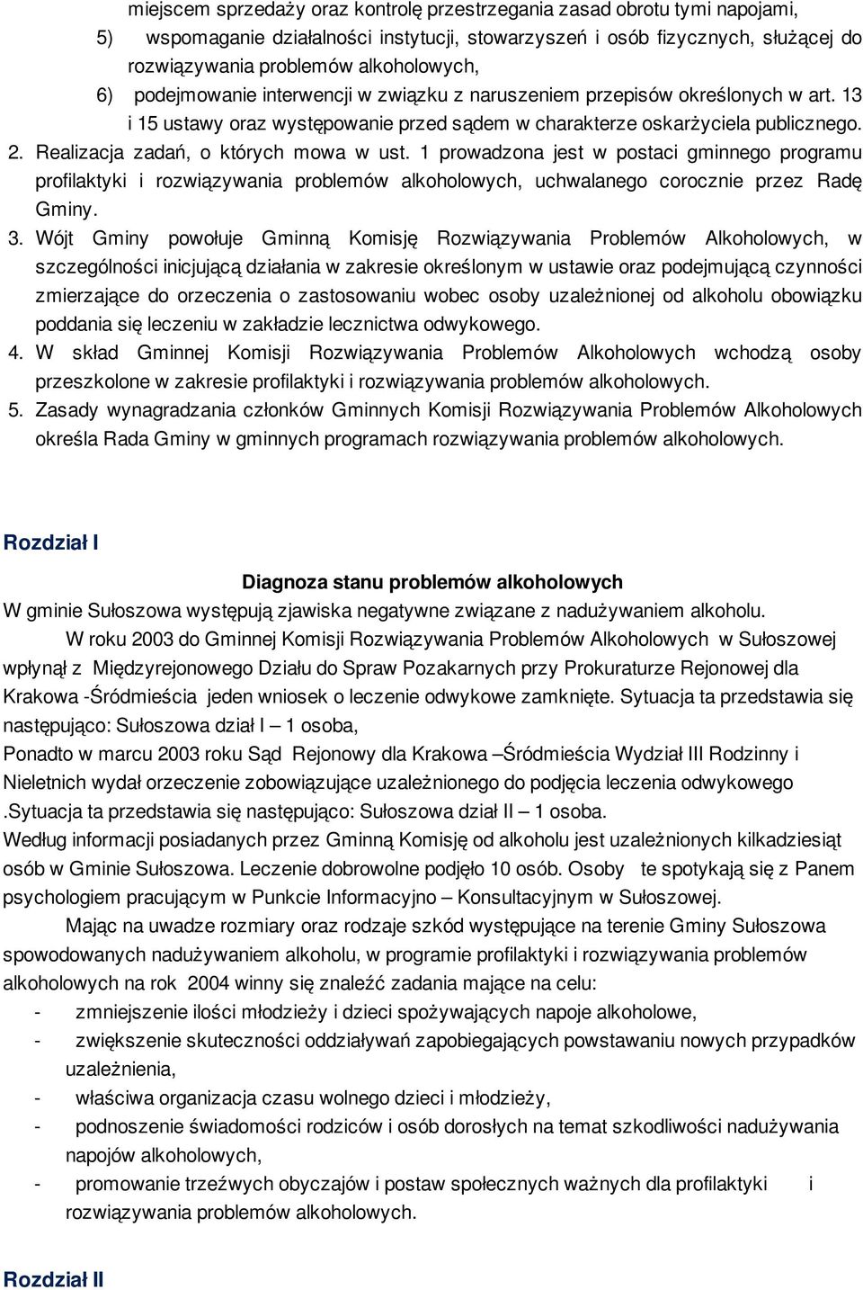 Realizacja zadań, o których mowa w ust. 1 prowadzona jest w postaci gminnego programu profilaktyki i rozwiązywania problemów alkoholowych, uchwalanego corocznie przez Radę Gminy. 3.