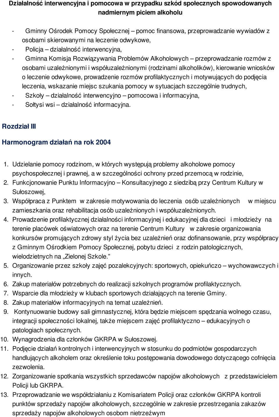 (rodzinami alkoholików), kierowanie wniosków o leczenie odwykowe, prowadzenie rozmów profilaktycznych i motywujących do podjęcia leczenia, wskazanie miejsc szukania pomocy w sytuacjach szczególnie