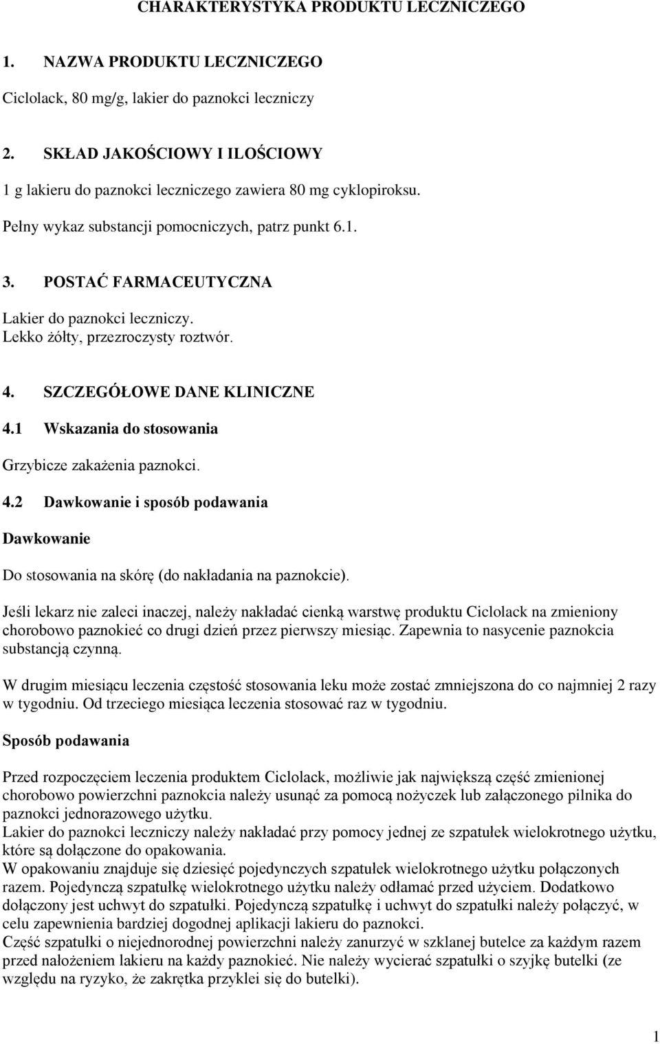 POSTAĆ FARMACEUTYCZNA Lakier do paznokci leczniczy. Lekko żółty, przezroczysty roztwór. 4. SZCZEGÓŁOWE DANE KLINICZNE 4.1 Wskazania do stosowania Grzybicze zakażenia paznokci. 4.2 Dawkowanie i sposób podawania Dawkowanie Do stosowania na skórę (do nakładania na paznokcie).