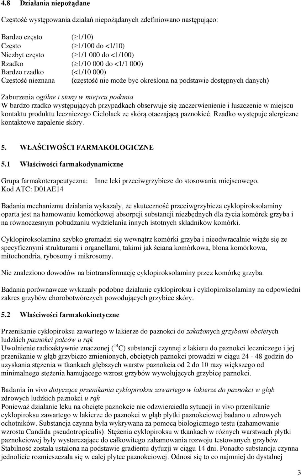 przypadkach obserwuje się zaczerwienienie i łuszczenie w miejscu kontaktu produktu leczniczego Ciclolack ze skórą otaczającą paznokieć. Rzadko występuje alergiczne kontaktowe zapalenie skóry. 5.