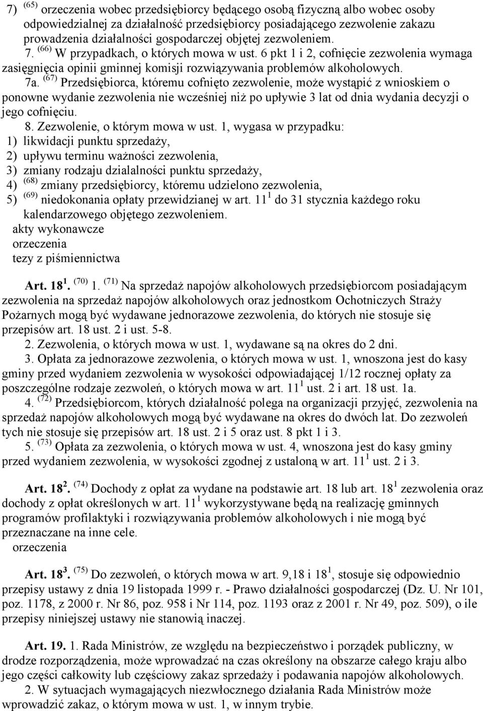 (67) Przedsiębiorca, któremu cofnięto zezwolenie, może wystąpić z wnioskiem o ponowne wydanie zezwolenia nie wcześniej niż po upływie 3 lat od dnia wydania decyzji o jego cofnięciu. 8.