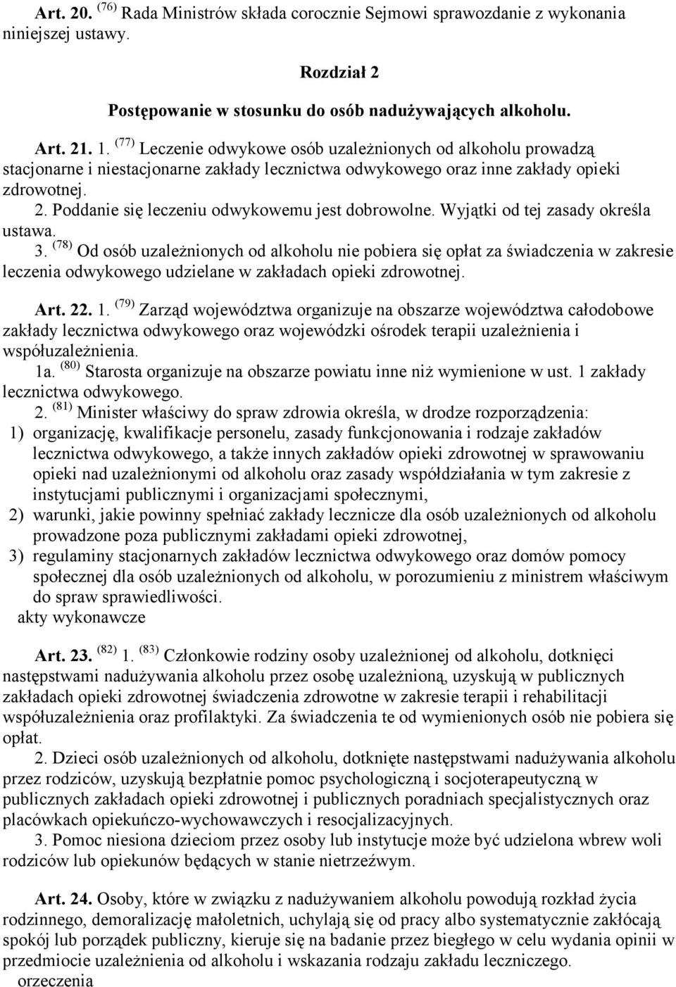 Poddanie się leczeniu odwykowemu jest dobrowolne. Wyjątki od tej zasady określa ustawa. 3.