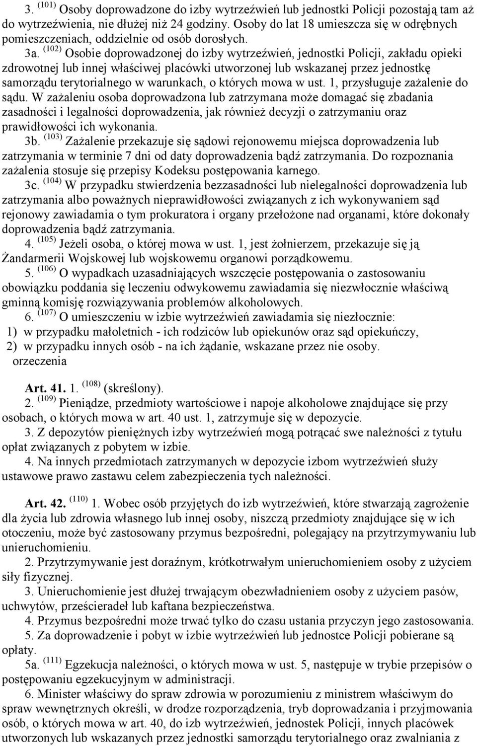 (102) Osobie doprowadzonej do izby wytrzeźwień, jednostki Policji, zakładu opieki zdrowotnej lub innej właściwej placówki utworzonej lub wskazanej przez jednostkę samorządu terytorialnego w