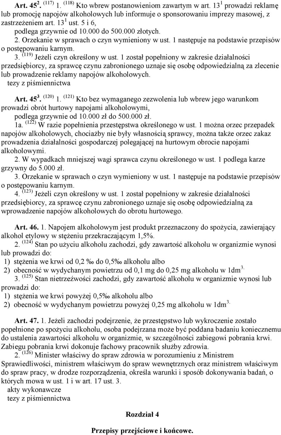 1 został popełniony w zakresie działalności przedsiębiorcy, za sprawcę czynu zabronionego uznaje się osobę odpowiedzialną za zlecenie lub prowadzenie reklamy napojów alkoholowych. Art. 45 3. (120) 1.