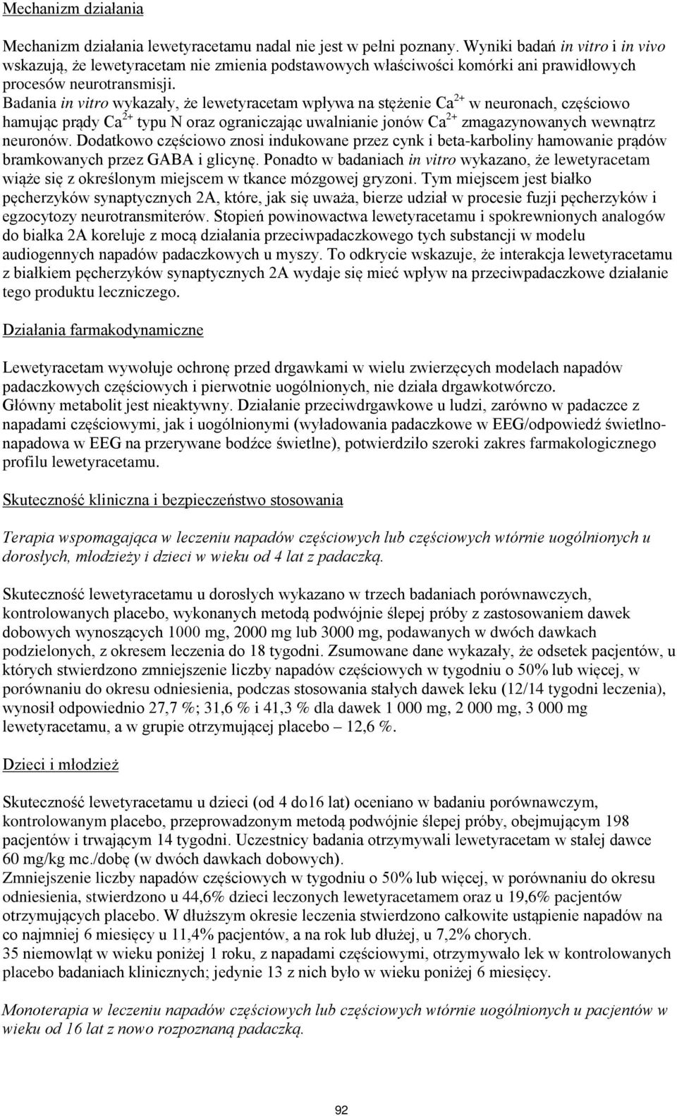 Badania in vitro wykazały, że lewetyracetam wpływa na stężenie Ca 2+ w neuronach, częściowo hamując prądy Ca 2+ typu N oraz ograniczając uwalnianie jonów Ca 2+ zmagazynowanych wewnątrz neuronów.