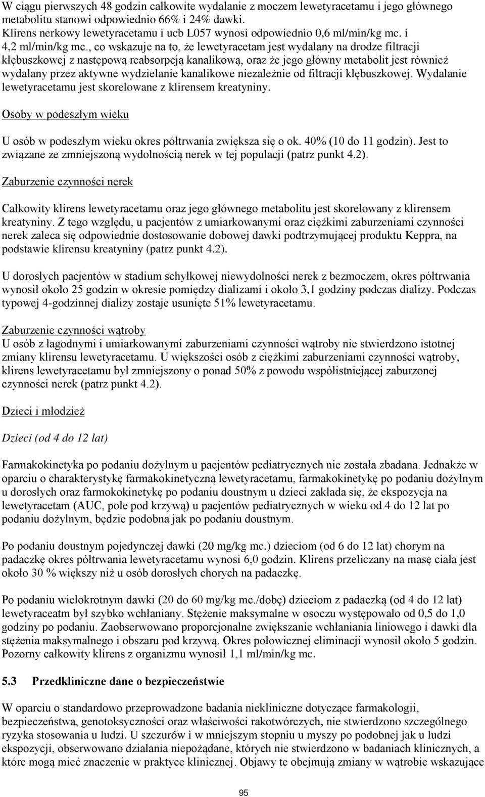 , co wskazuje na to, że lewetyracetam jest wydalany na drodze filtracji kłębuszkowej z następową reabsorpcją kanalikową, oraz że jego główny metabolit jest również wydalany przez aktywne wydzielanie