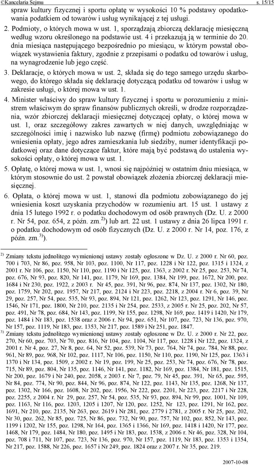 dnia miesiąca następującego bezpośrednio po miesiącu, w którym powstał obowiązek wystawienia faktury, zgodnie z przepisami o podatku od towarów i usług, na wynagrodzenie lub jego część. 3.