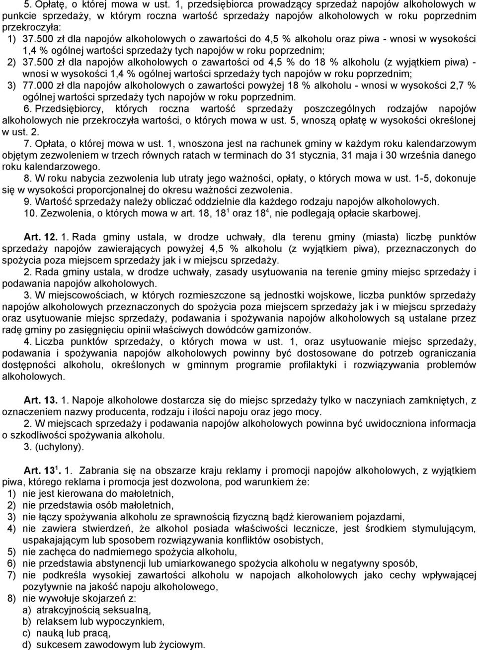 500 zł dla napojów alkoholowych o zawartości do 4,5 % alkoholu oraz piwa - wnosi w wysokości 1,4 % ogólnej wartości sprzedaży tych napojów w roku poprzednim; 2) 37.