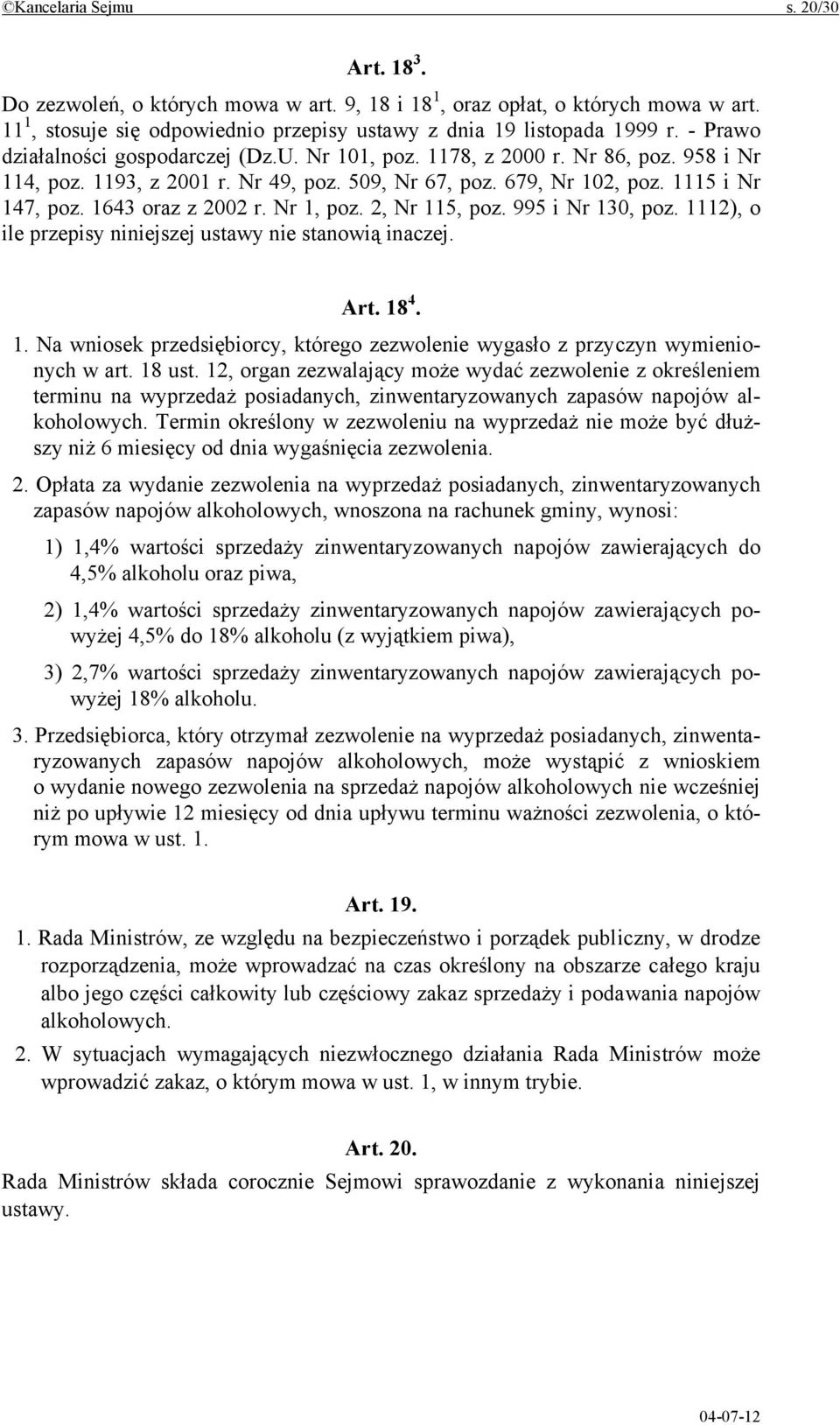 1643 oraz z 2002 r. Nr 1, poz. 2, Nr 115, poz. 995 i Nr 130, poz. 1112), o ile przepisy niniejszej ustawy nie stanowią inaczej. Art. 18 4. 1. Na wniosek przedsiębiorcy, którego zezwolenie wygasło z przyczyn wymienionych w art.