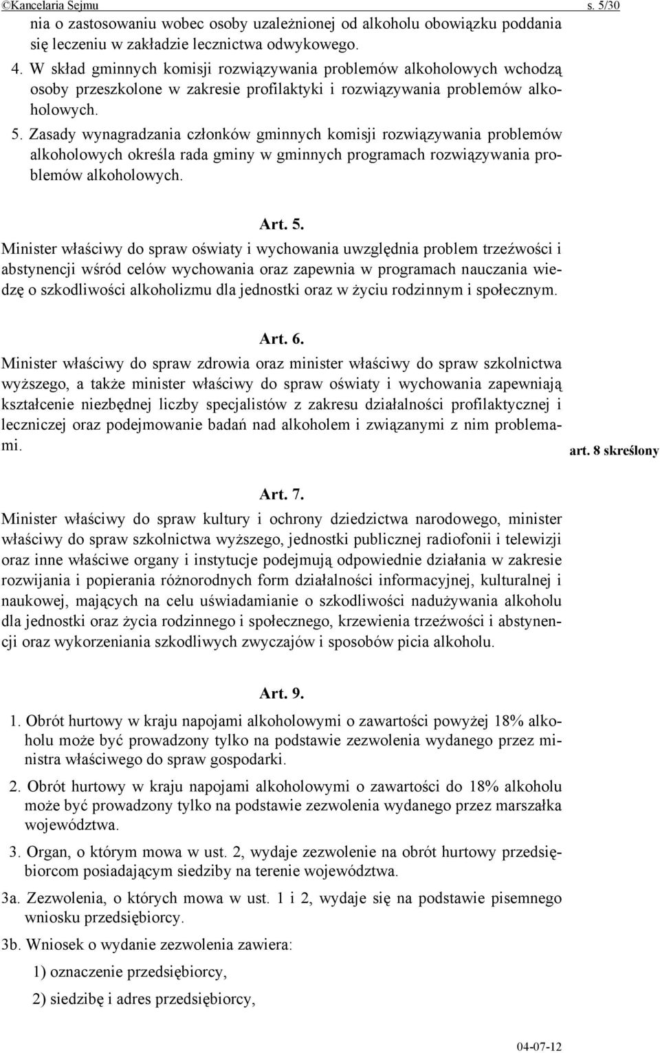 Zasady wynagradzania członków gminnych komisji rozwiązywania problemów alkoholowych określa rada gminy w gminnych programach rozwiązywania problemów alkoholowych. Art. 5.