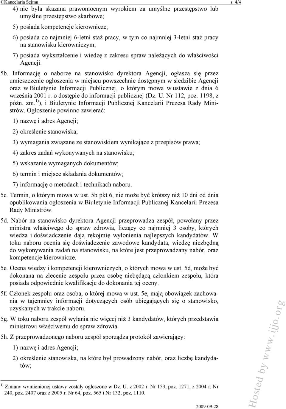 najmniej 3-letni staż pracy na stanowisku kierowniczym; 7) posiada wykształcenie i wiedzę z zakresu spraw należących do właściwości Agencji. 5b.