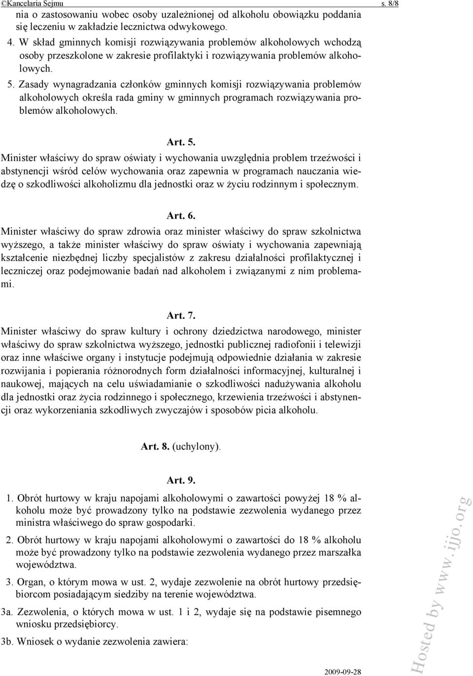 Zasady wynagradzania członków gminnych komisji rozwiązywania problemów alkoholowych określa rada gminy w gminnych programach rozwiązywania problemów alkoholowych. Art. 5.