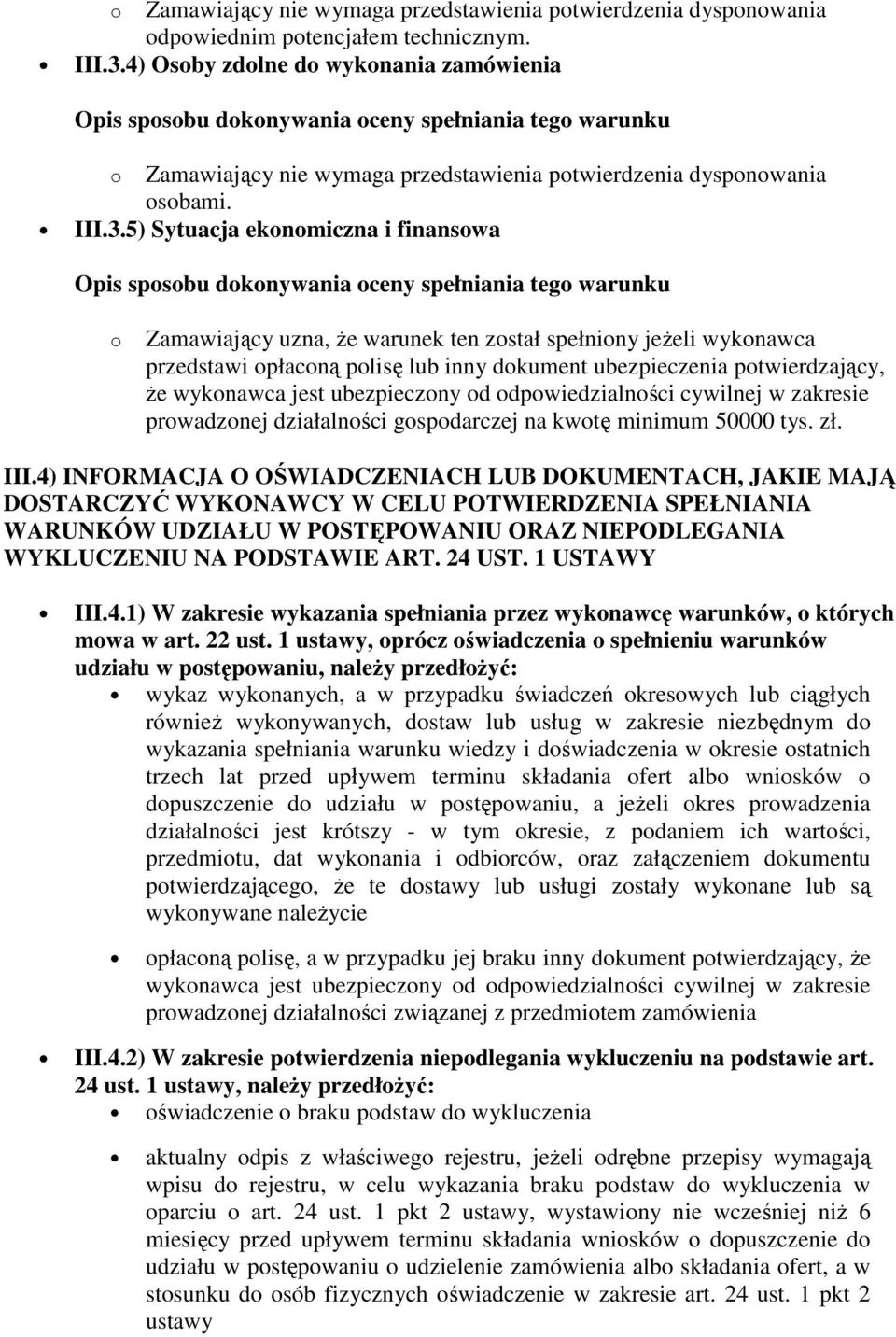 5) Sytuacja ekonomiczna i finansowa Opis sposobu dokonywania oceny spełniania tego warunku o Zamawiający uzna, że warunek ten został spełniony jeżeli wykonawca przedstawi opłaconą polisę lub inny