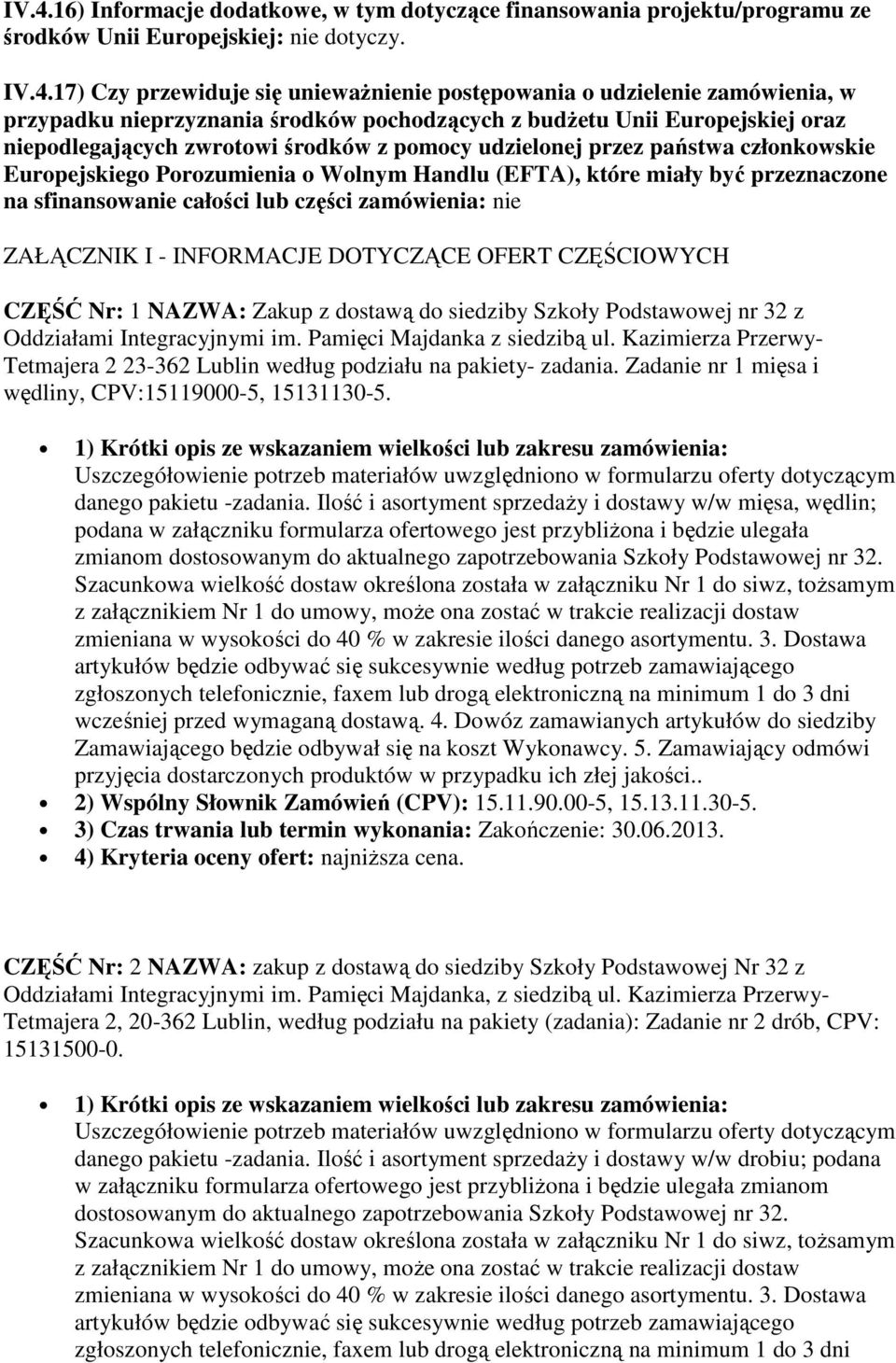 o Wolnym Handlu (EFTA), które miały być przeznaczone na sfinansowanie całości lub części zamówienia: nie ZAŁĄCZNIK I - INFORMACJE DOTYCZĄCE OFERT CZĘŚCIOWYCH CZĘŚĆ Nr: 1 NAZWA: Zakup z dostawą do