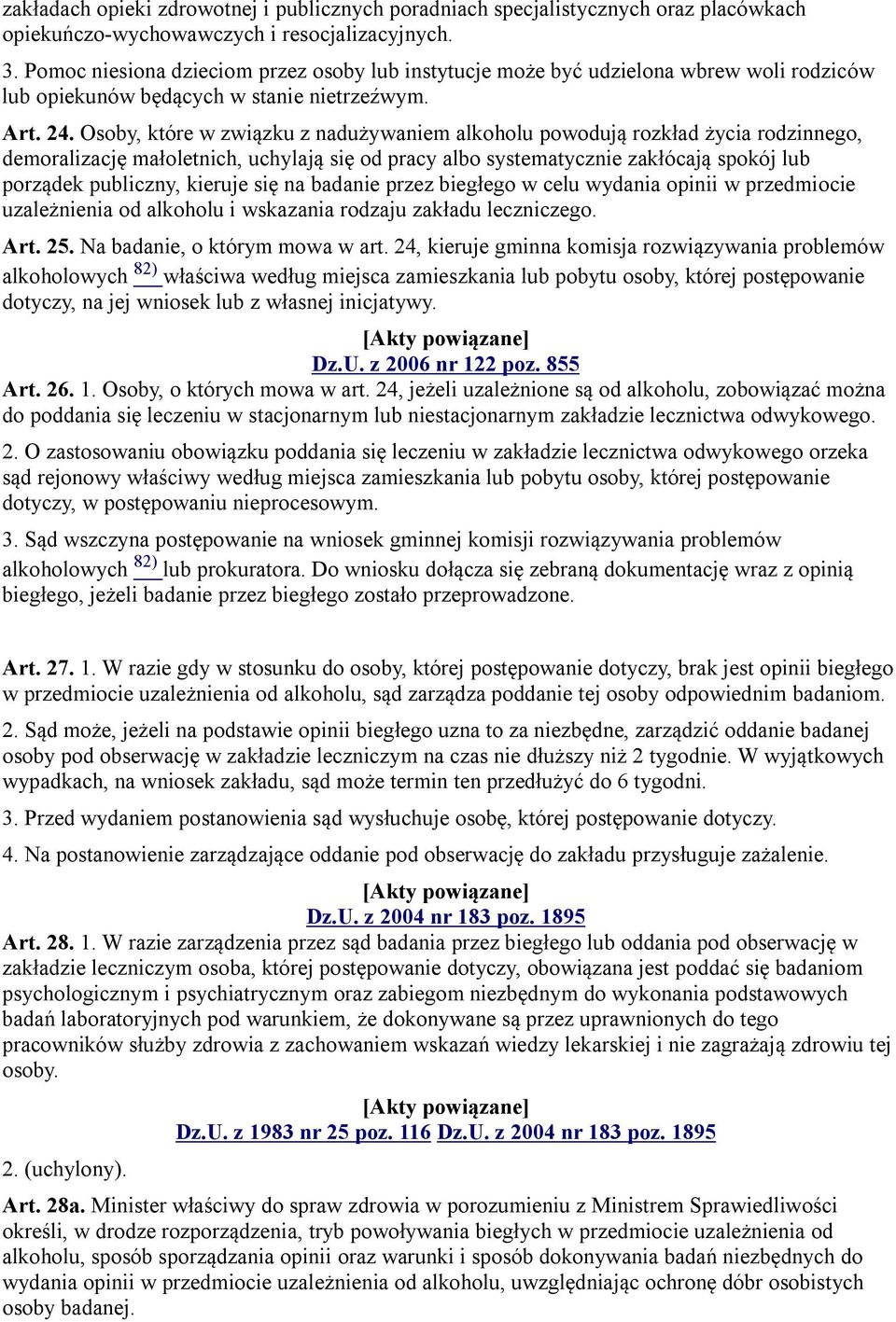 Osoby, które w związku z nadużywaniem alkoholu powodują rozkład życia rodzinnego, demoralizację małoletnich, uchylają się od pracy albo systematycznie zakłócają spokój lub porządek publiczny, kieruje