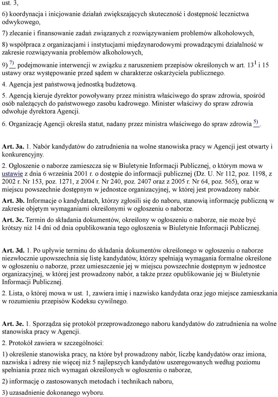 określonych w art. 13 1 i 15 ustawy oraz występowanie przed sądem w charakterze oskarżyciela publicznego. 4. Agencja jest państwową jednostką budżetową. 5.