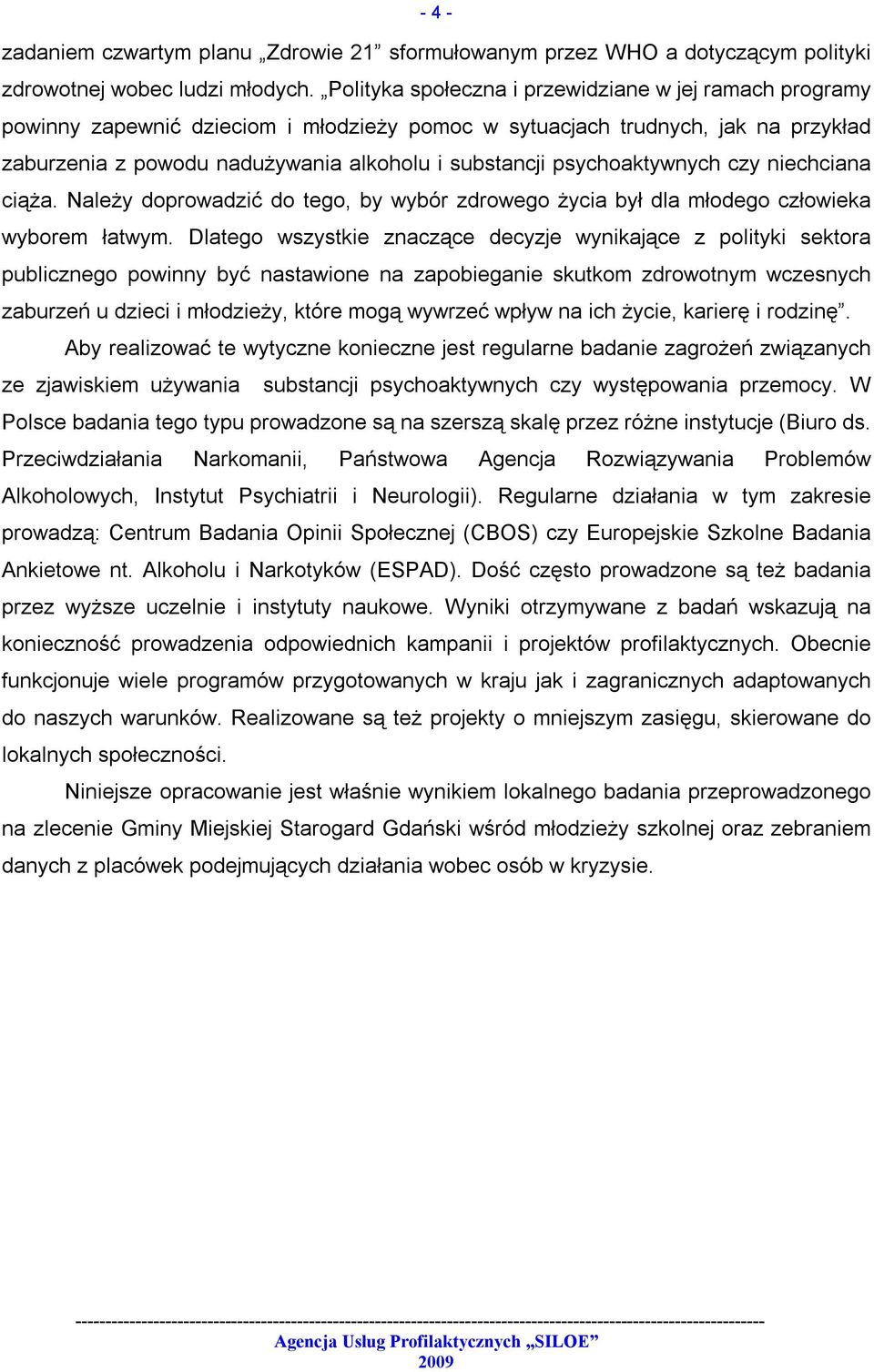 psychoaktywnych czy niechciana ciąża. Należy doprowadzić do tego, by wybór zdrowego życia był dla młodego człowieka wyborem łatwym.