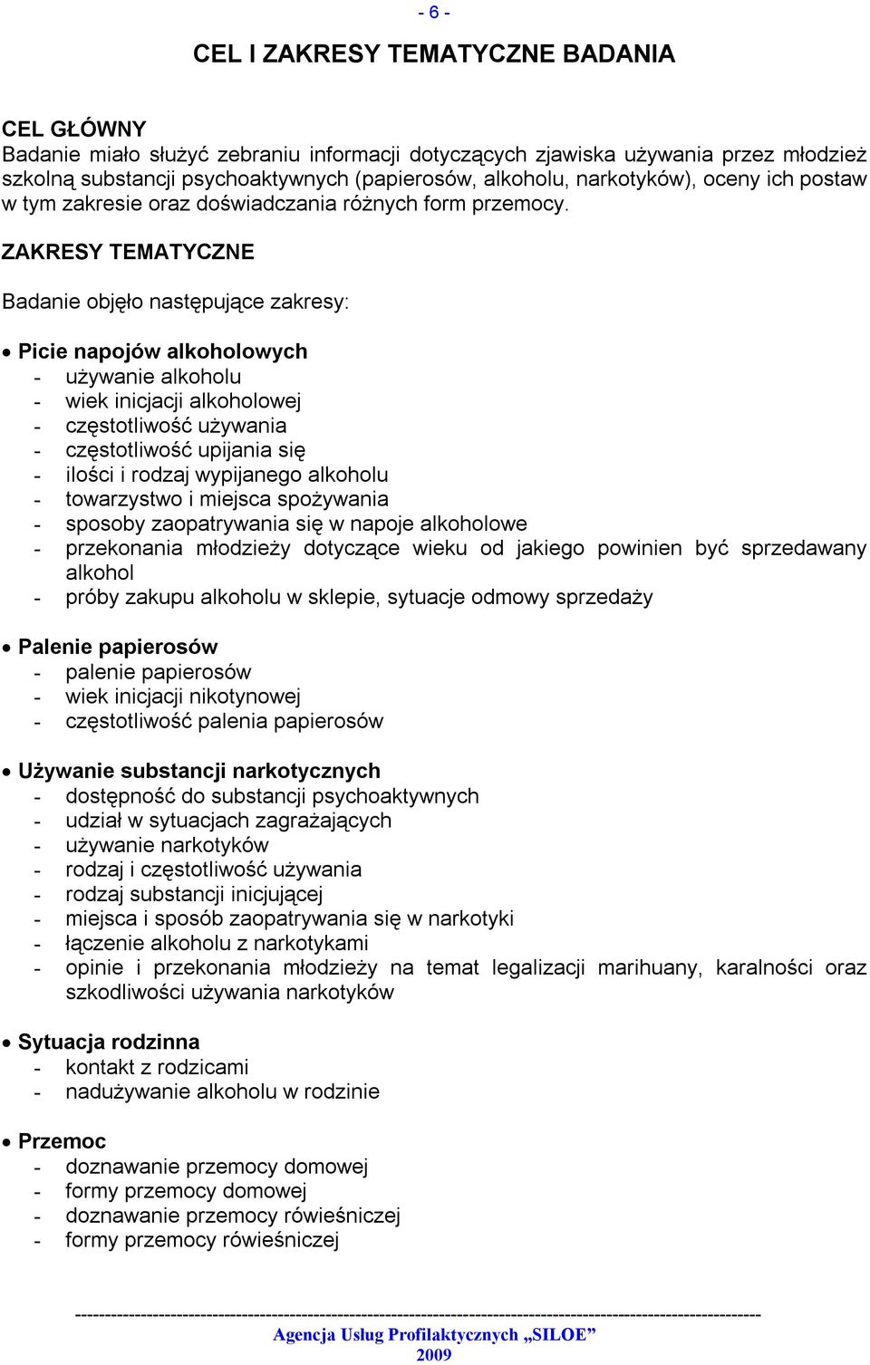 ZAKRESY TEMATYCZNE Badanie objęło następujące zakresy: Picie napojów alkoholowych - używanie alkoholu - wiek inicjacji alkoholowej - częstotliwość używania - częstotliwość upijania się - ilości i