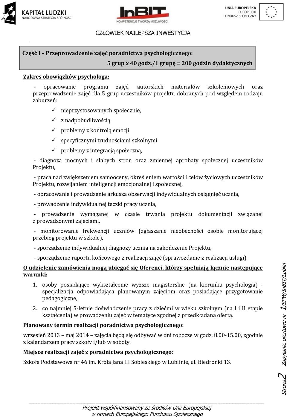 dobranych pod względem rodzaju zaburzeń: nieprzystosowanych społecznie, z nadpobudliwością problemy z kontrolą emocji specyficznymi trudnościami szkolnymi problemy z integracją społeczną, - diagnoza