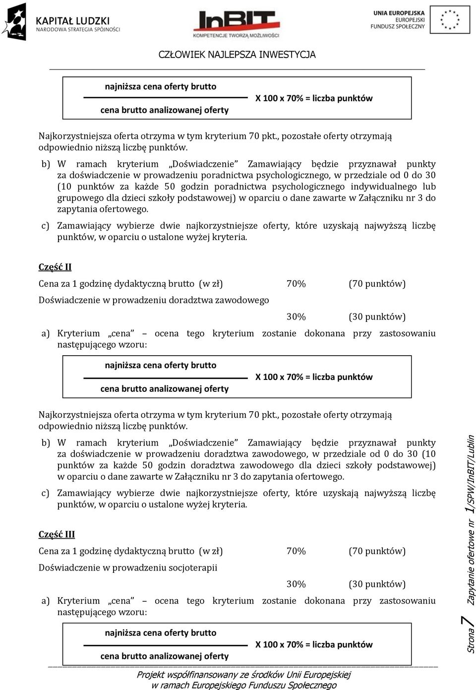 b) W ramach kryterium Doświadczenie Zamawiający będzie przyznawał punkty za doświadczenie w prowadzeniu poradnictwa psychologicznego, w przedziale od 0 do 30 (10 punktów za każde 50 godzin