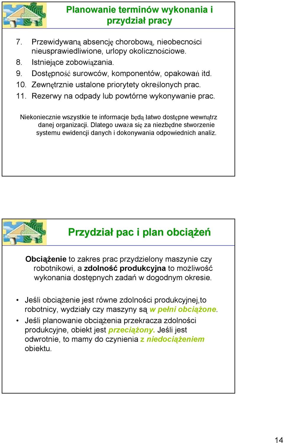 Niekoniecznie wszystkie te informacje będą łatwo dostępne wewnątrz danej organizacji. Dlatego uważa się za niezbędne stworzenie systemu ewidencji danych i dokonywania odpowiednich analiz.