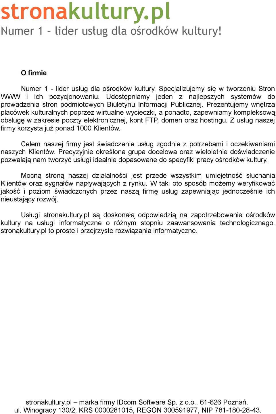 Prezentujemy wnętrza placówek kulturalnych poprzez wirtualne wycieczki, a ponadto, zapewniamy kompleksową obsługę w zakresie poczty elektronicznej, kont FTP, domen oraz hostingu.