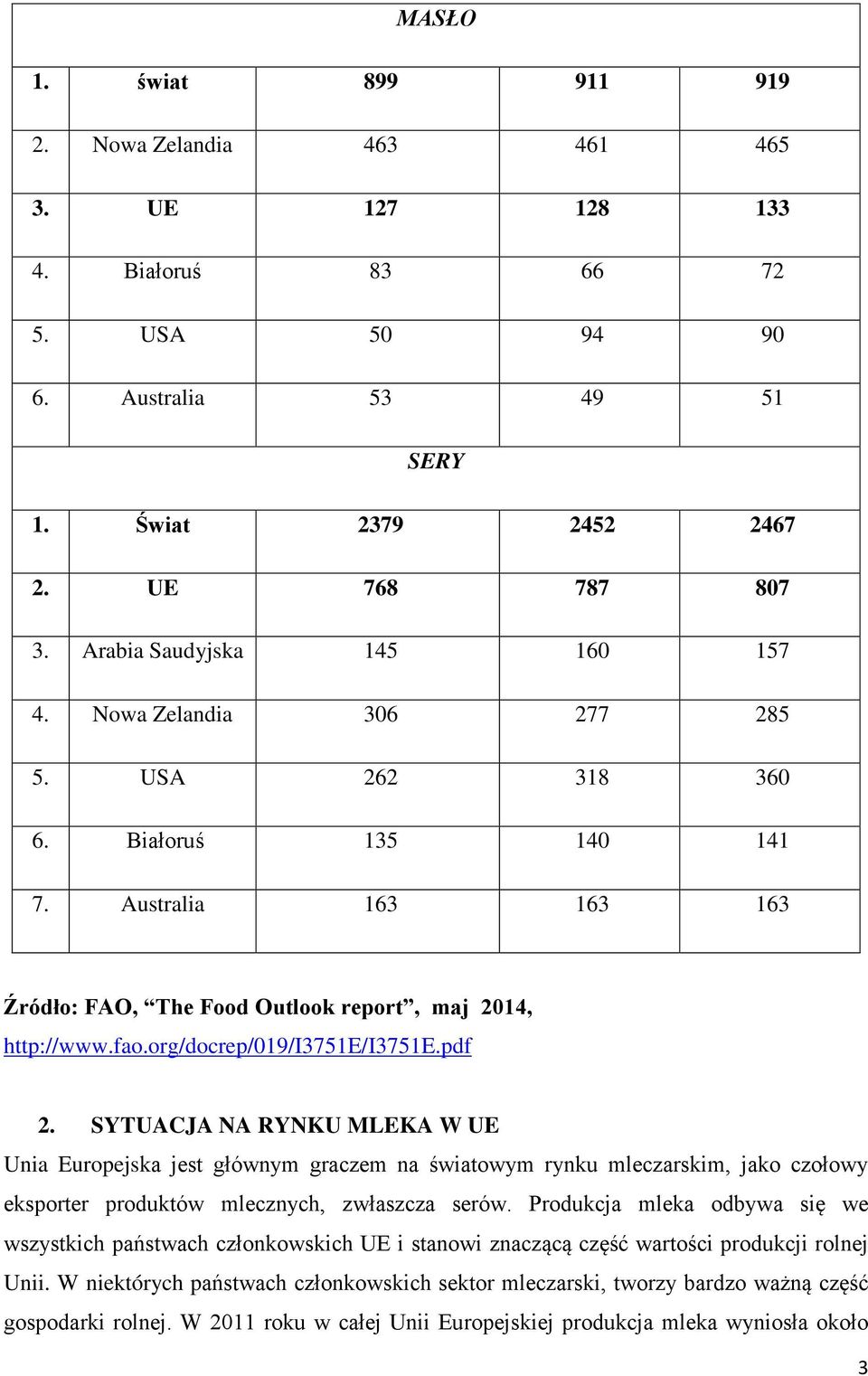 org/docrep/019/i3751e/i3751e.pdf 2. SYTUACJA NA RYNKU MLEKA W UE Unia Europejska jest głównym graczem na światowym rynku mleczarskim, jako czołowy eksporter produktów mlecznych, zwłaszcza serów.