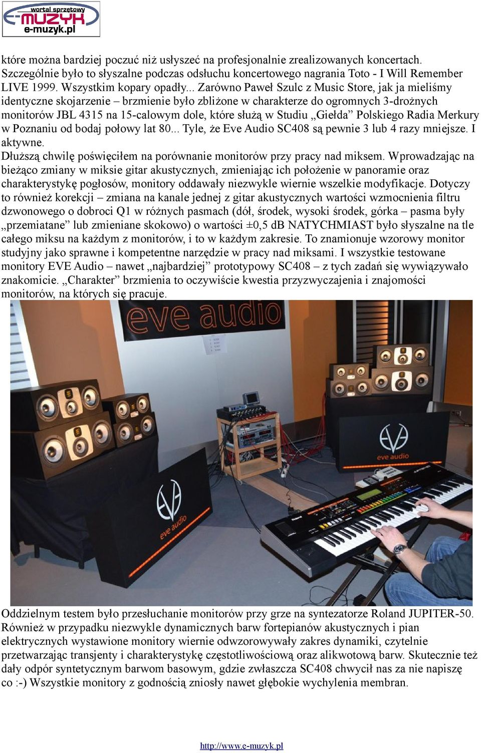 .. Zarówno Paweł Szulc z Music Store, jak ja mieliśmy identyczne skojarzenie brzmienie było zbliżone w charakterze do ogromnych 3-drożnych monitorów JBL 4315 na 15-calowym dole, które służą w Studiu