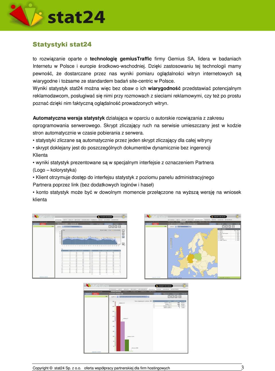 Wyniki statystyk stat24 można więc bez obaw o ich wiarygodność przedstawiać potencjalnym reklamodawcom, posługiwać się nimi przy rozmowach z sieciami reklamowymi, czy też po prostu poznać dzięki nim