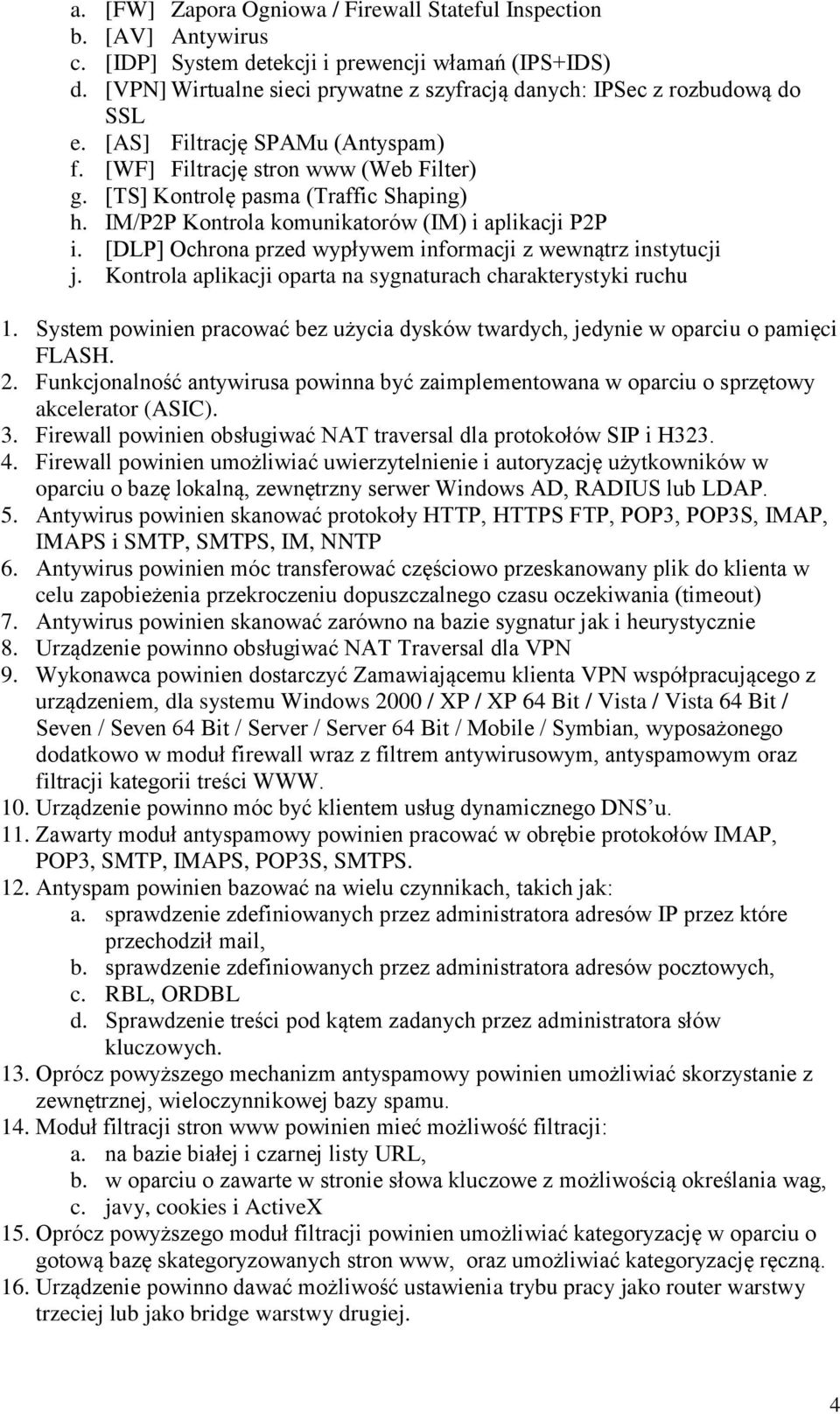 IM/P2P Kontrola komunikatorów (IM) i aplikacji P2P i. [DLP] Ochrona przed wypływem informacji z wewnątrz instytucji j. Kontrola aplikacji oparta na sygnaturach charakterystyki ruchu 1.