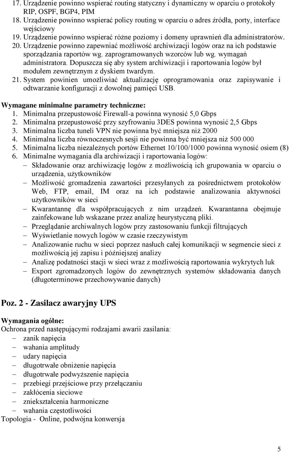 Urządzenie powinno zapewniać możliwość archiwizacji logów oraz na ich podstawie sporządzania raportów wg. zaprogramowanych wzorców lub wg. wymagań administratora.
