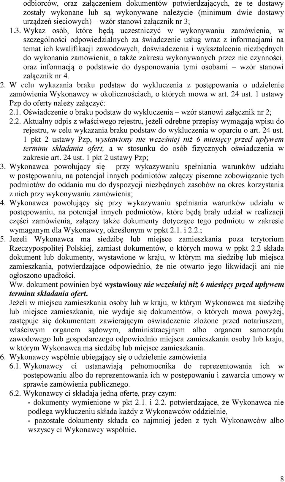 wykształcenia niezbędnych do wykonania zamówienia, a także zakresu wykonywanych przez nie czynności, oraz informacją o podstawie do dysponowania tymi osobami wzór stanowi załącznik nr 4. 2.