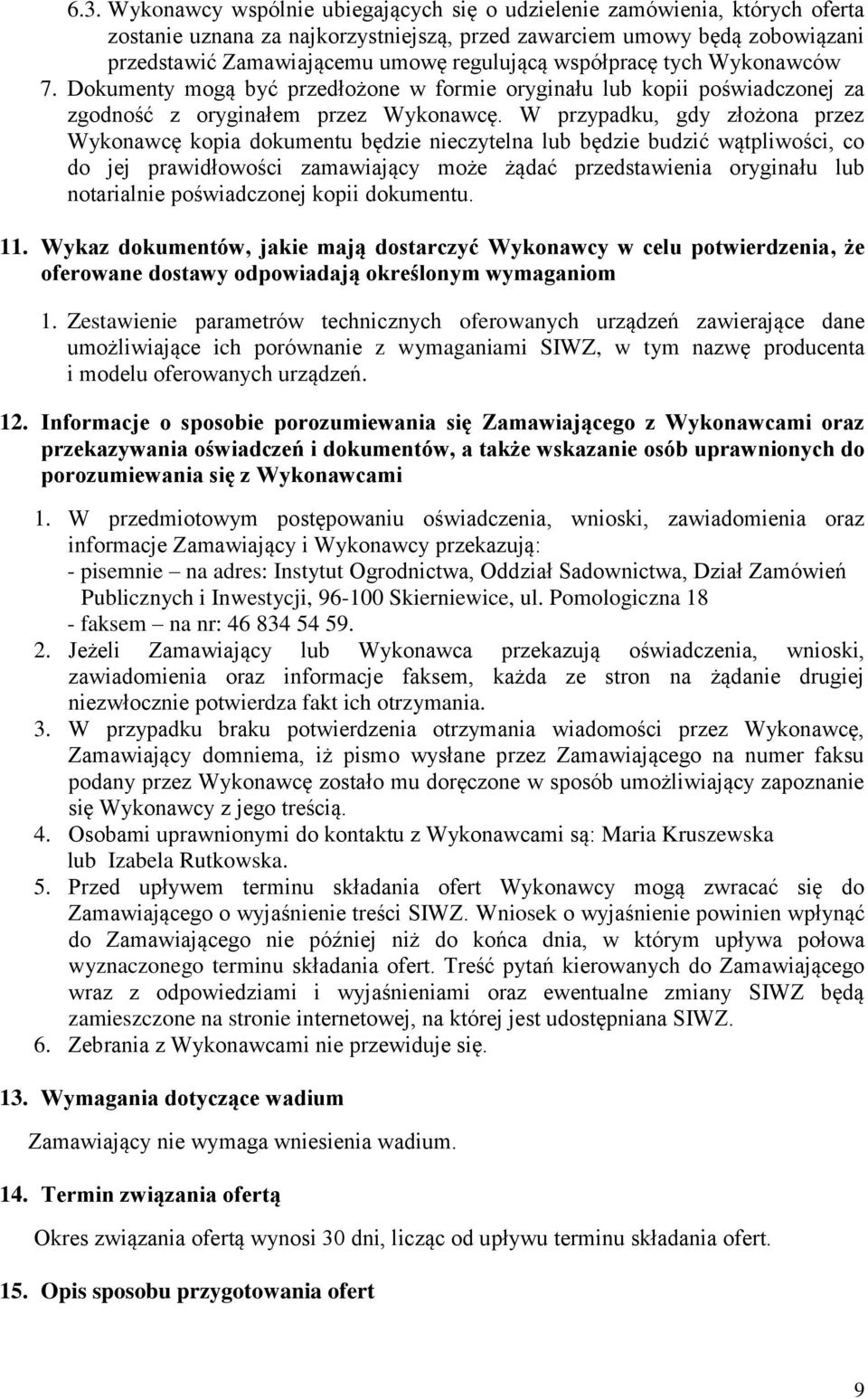 W przypadku, gdy złożona przez Wykonawcę kopia dokumentu będzie nieczytelna lub będzie budzić wątpliwości, co do jej prawidłowości zamawiający może żądać przedstawienia oryginału lub notarialnie