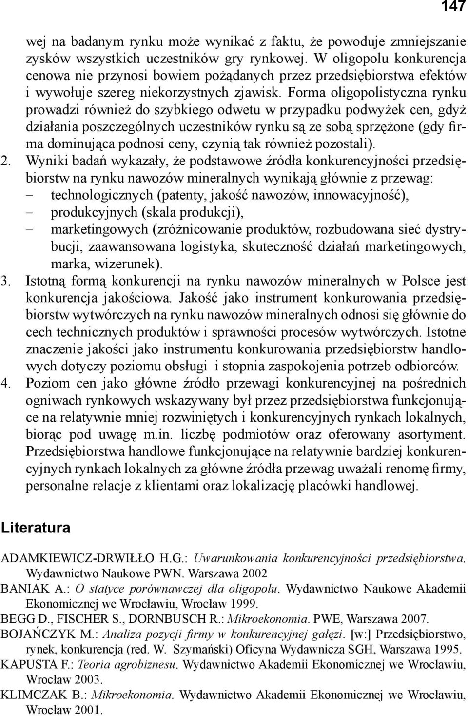 Forma oligopolistyczna rynku prowadzi również do szybkiego odwetu w przypadku podwyżek cen, gdyż działania poszczególnych uczestników rynku są ze sobą sprzężone (gdy firma dominująca podnosi ceny,