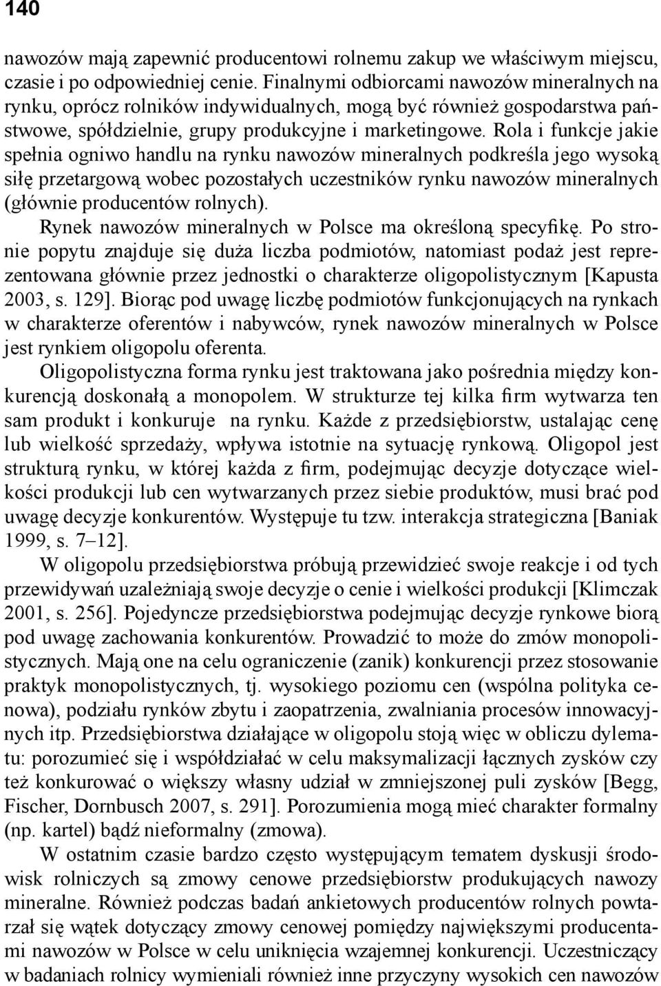 Rola i funkcje jakie spełnia ogniwo handlu na rynku nawozów mineralnych podkreśla jego wysoką siłę przetargową wobec pozostałych uczestników rynku nawozów mineralnych (głównie producentów rolnych).