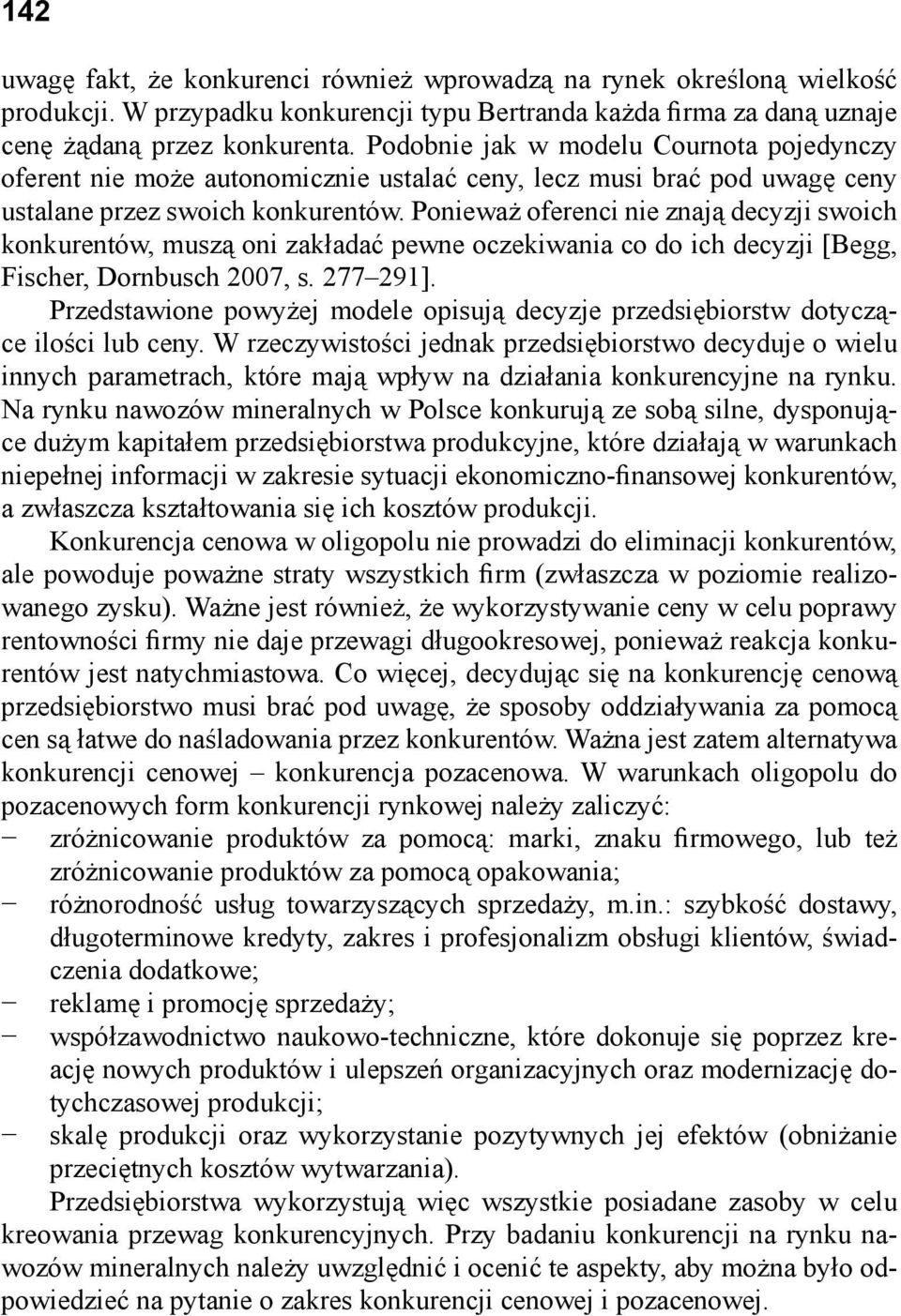 Ponieważ oferenci nie znają decyzji swoich konkurentów, muszą oni zakładać pewne oczekiwania co do ich decyzji [Begg, Fischer, Dornbusch 2007, s. 277291].