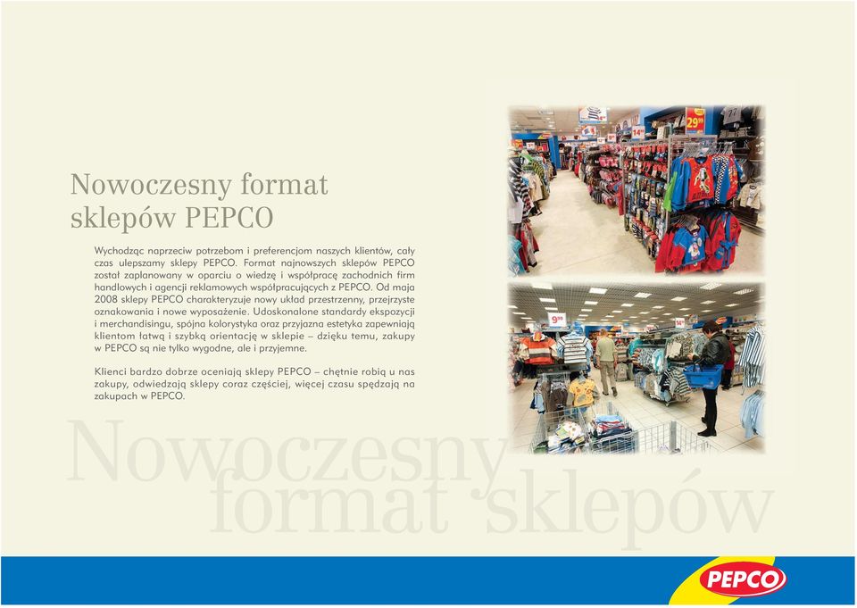 Od maja 2008 sklepy PEPCO charakteryzuje nowy układ przestrzenny, przejrzyste oznakowania i nowe wyposażenie.