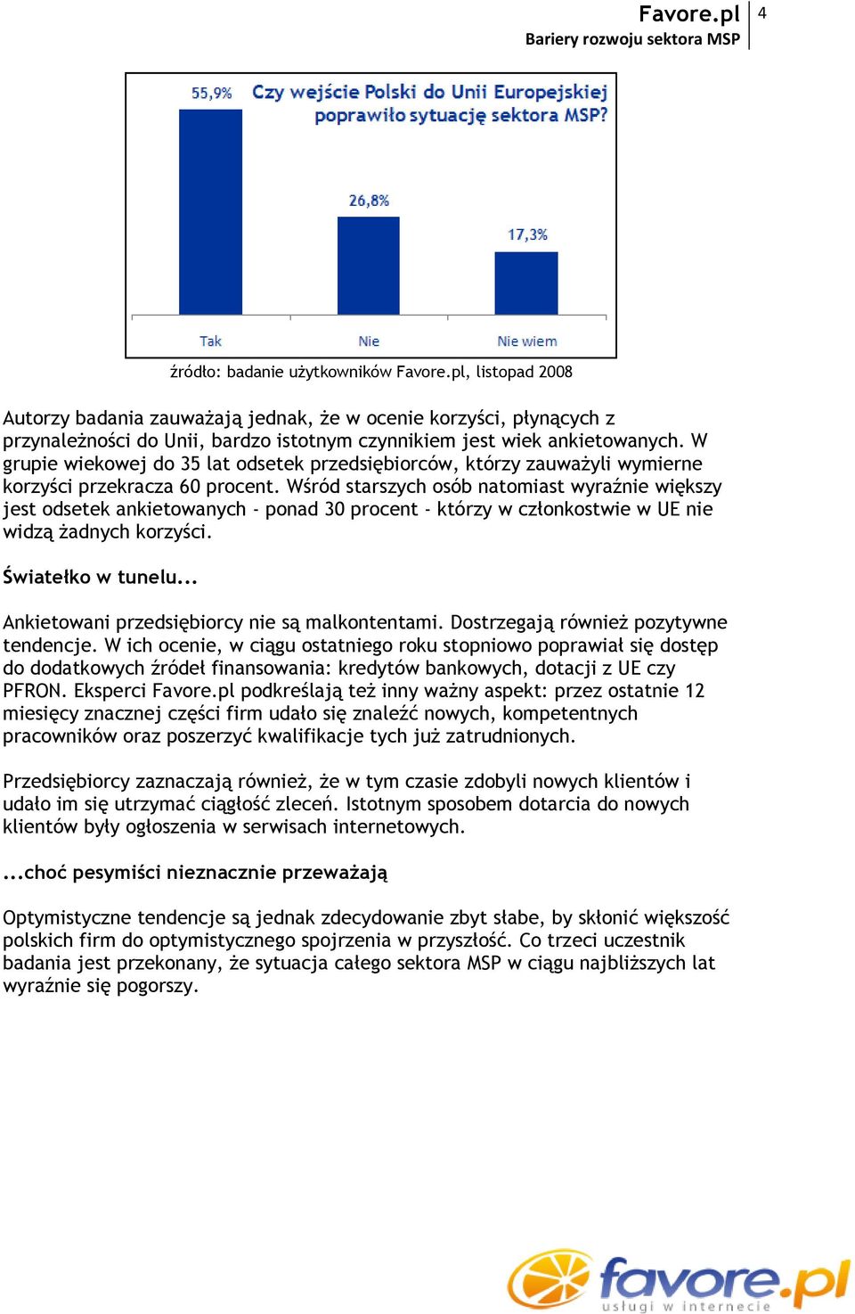 Wśród starszych osób natomiast wyraźnie większy jest odsetek ankietowanych - ponad 30 procent - którzy w członkostwie w UE nie widzą żadnych korzyści. Światełko w tunelu.