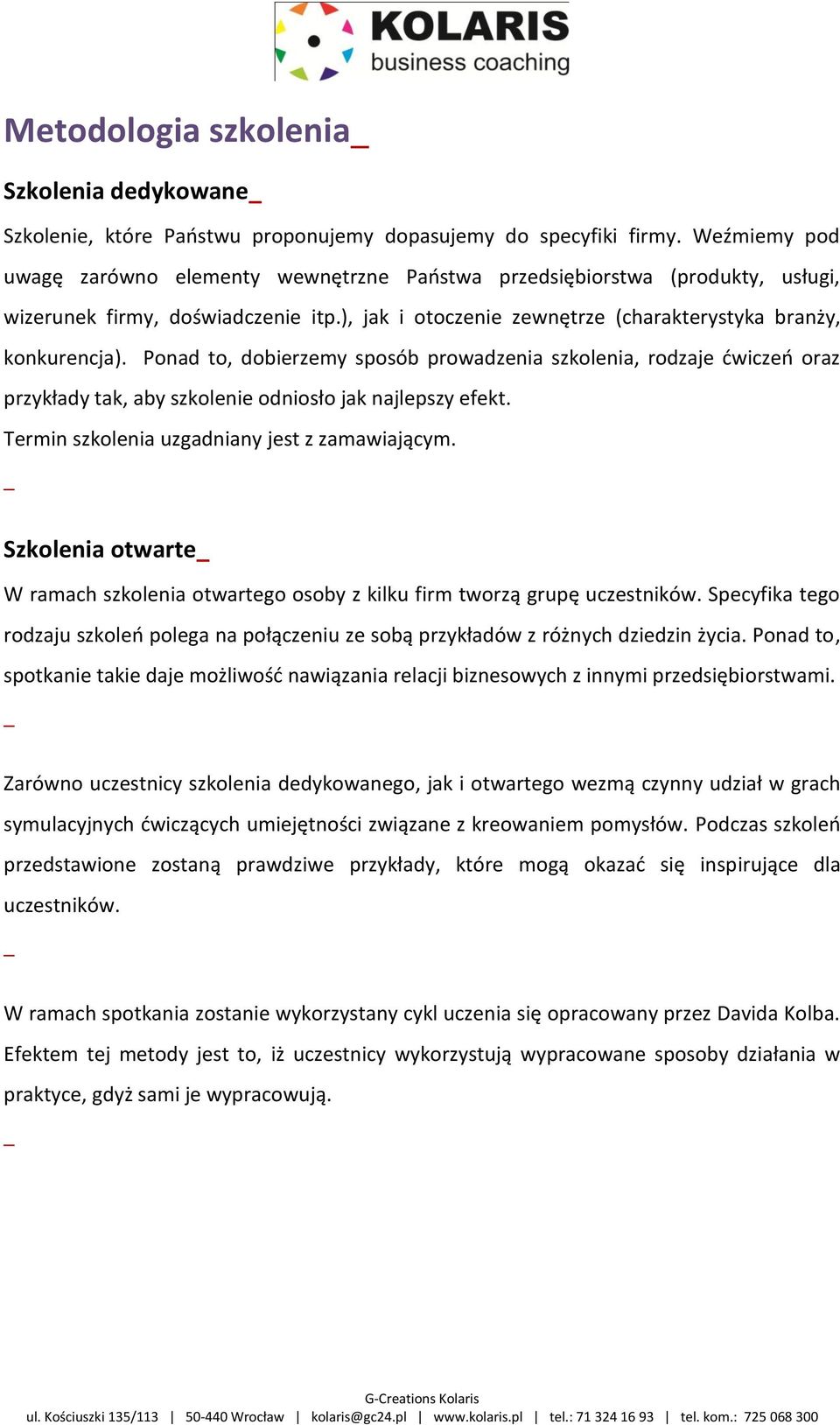 Ponad to, dobierzemy sposób prowadzenia szkolenia, rodzaje dwiczeo oraz przykłady tak, aby szkolenie odniosło jak najlepszy efekt. Termin szkolenia uzgadniany jest z zamawiającym.