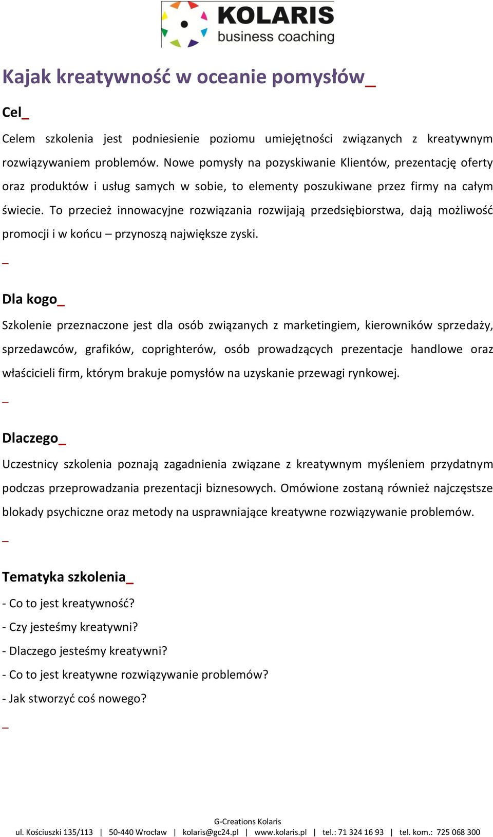 To przecież innowacyjne rozwiązania rozwijają przedsiębiorstwa, dają możliwośd promocji i w koocu przynoszą największe zyski.