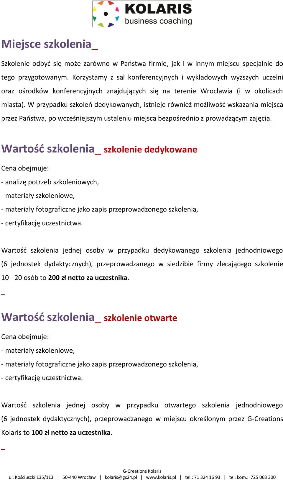 W przypadku szkoleo dedykowanych, istnieje również możliwośd wskazania miejsca przez Paostwa, po wcześniejszym ustaleniu miejsca bezpośrednio z prowadzącym zajęcia.